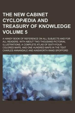 Cover of The New Cabinet Cyclopaedia and Treasury of Knowledge Volume 5; A Handy Book of Reference on All Subjects and for All Readers. with about Two Thousand Pictorial Illustrations, a Complete Atlas of Sixty-Four Colored Maps, and One Hundred Maps in the Text