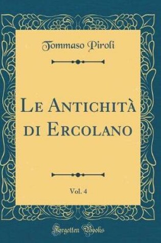 Cover of Le Antichità di Ercolano, Vol. 4 (Classic Reprint)