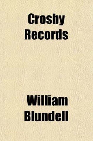 Cover of Crosby Records; A Cavalier's Note Book Being Notes, Anecdotes, & Observations of William Blundell of Crosby, Lancashire, Esquire, Captain of Dragoons in the Royalist Army of 1642