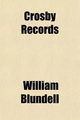 Book cover for Crosby Records; A Cavalier's Note Book Being Notes, Anecdotes, & Observations of William Blundell of Crosby, Lancashire, Esquire, Captain of Dragoons in the Royalist Army of 1642