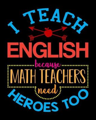 Book cover for I Teach English Because Math Teachers Need Heroes Too