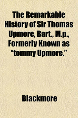 Cover of The Remarkable History of Sir Thomas Upmore, Bart., M.P., Formerly Known as "Tommy Upmore."