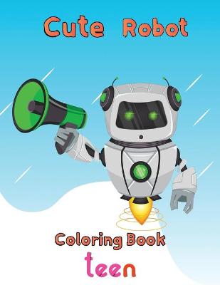 Book cover for Cute Robot Coloring Book Teen