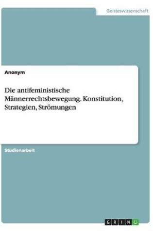 Cover of Die antifeministische Männerrechtsbewegung. Konstitution, Strategien, Strömungen