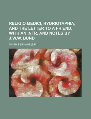 Book cover for Religio Medici, Hydriotaphia, and the Letter to a Friend, with an Intr. and Notes by J.W.W. Bund