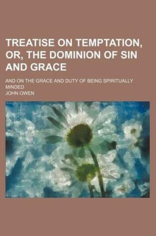 Cover of Treatise on Temptation, Or, the Dominion of Sin and Grace; And on the Grace and Duty of Being Spiritually Minded