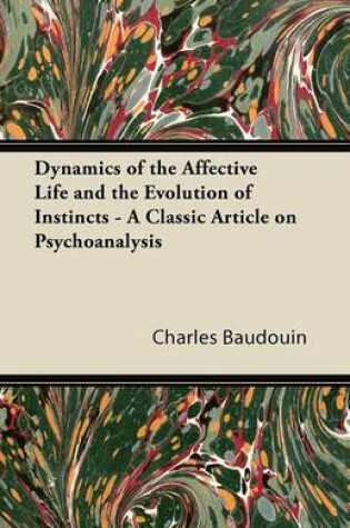 Cover of Dynamics of the Affective Life and the Evolution of Instincts - A Classic Article on Psychoanalysis