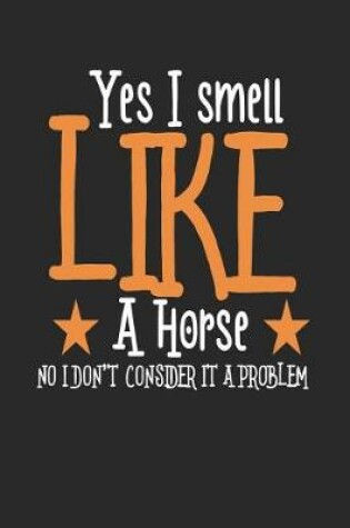 Cover of Yes I Smell Like a Horse No I Don't Consider It a Problem