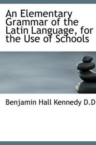 Cover of An Elementary Grammar of the Latin Language, for the Use of Schools