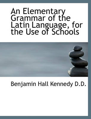 Book cover for An Elementary Grammar of the Latin Language, for the Use of Schools