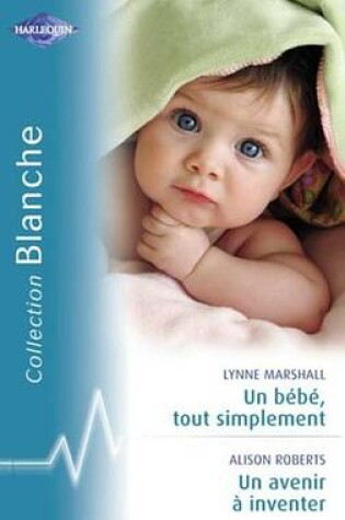 Cover of Un Bebe, Tout Simplement - Un Avenir a Inventer (Harlequin Blanche)