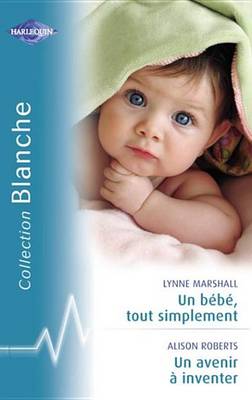 Book cover for Un Bebe, Tout Simplement - Un Avenir a Inventer (Harlequin Blanche)
