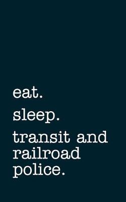 Book cover for eat. sleep. transit and railroad police. - Lined Notebook