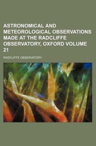 Cover of Astronomical and Meteorological Observations Made at the Radcliffe Observatory, Oxford Volume 21