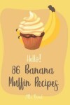 Book cover for Hello! 86 Banana Muffin Recipes