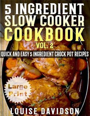 Book cover for 5 Ingredient Slow Cooker Cookbook - Volume 2 ***Large Print Edition***