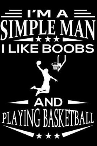 Cover of I'm A Simple Man I Like Boobs And Playing Basketball