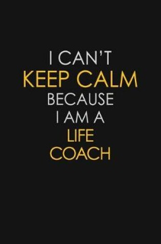 Cover of I Can't Keep Calm Because I Am A Life Coach