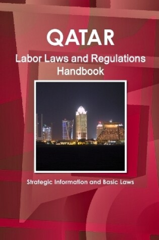 Cover of Qatar Labor Laws and Regulations Handbook - Strategic Information and Basic Laws