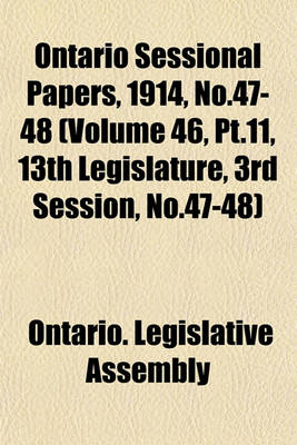 Book cover for Ontario Sessional Papers, 1914, No.47-48 (Volume 46, PT.11, 13th Legislature, 3rd Session, No.47-48)