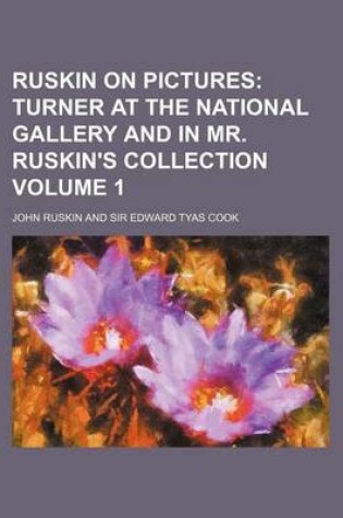 Cover of Ruskin on Pictures; Turner at the National Gallery and in Mr. Ruskin's Collection Volume 1