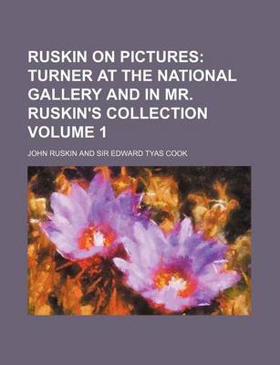 Book cover for Ruskin on Pictures; Turner at the National Gallery and in Mr. Ruskin's Collection Volume 1