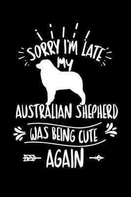 Book cover for Sorry I'm Late My Australian Shepherd was Being Cute Again