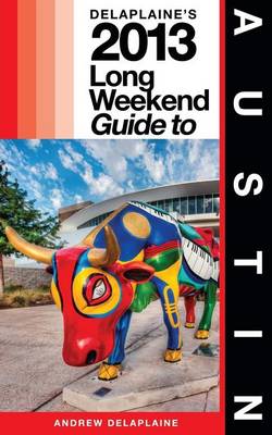 Book cover for Delaplaine's 2013 Long Weekend Guide to Austin