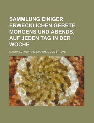 Book cover for Sammlung Einiger Erwecklichen Gebete, Morgens Und Abends, Auf Jeden Tag in Der Woche