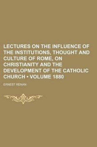 Cover of Lectures on the Influence of the Institutions, Thought and Culture of Rome, on Christianity and the Development of the Catholic Church (Volume 1880)