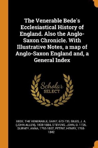 Cover of The Venerable Bede's Ecclesiastical History of England. Also the Anglo-Saxon Chronicle. with Illustrative Notes, a Map of Anglo-Saxon England And, a General Index