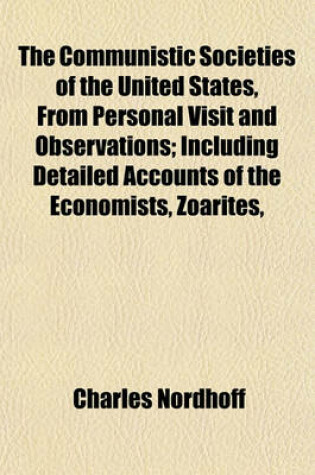 Cover of The Communistic Societies of the United States, from Personal Visit and Observations; Including Detailed Accounts of the Economists, Zoarites,