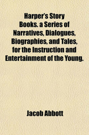 Cover of Harper's Story Books. a Series of Narratives, Dialogues, Biographies, and Tales, for the Instruction and Entertainment of the Young.