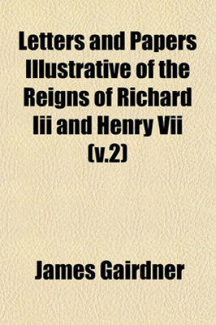 Cover of Letters and Papers Illustrative of the Reigns of Richard III and Henry VII (V.2)