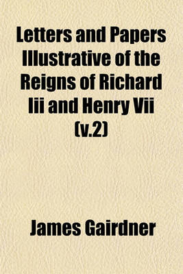 Book cover for Letters and Papers Illustrative of the Reigns of Richard III and Henry VII (V.2)