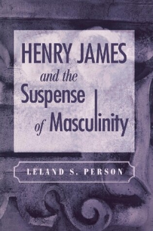 Cover of Henry James and the Suspense of Masculinity