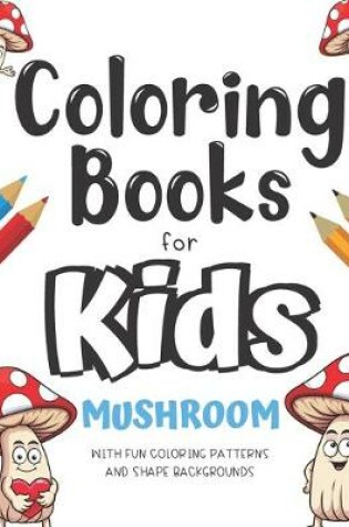Cover of Coloring Books For Kids Mushrooms With Fun Coloring Patterns And Shape Backgrounds