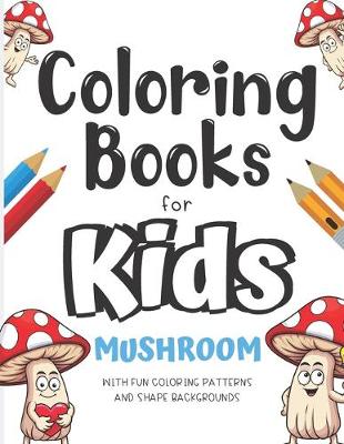 Book cover for Coloring Books For Kids Mushrooms With Fun Coloring Patterns And Shape Backgrounds