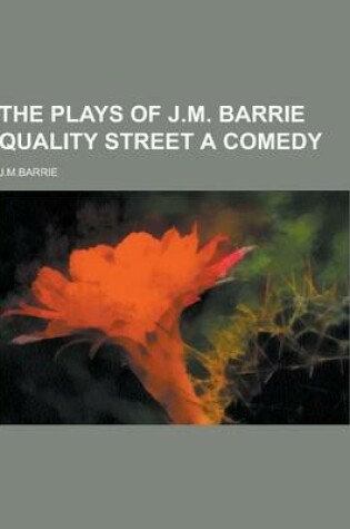 Cover of The Plays of J.M. Barrie Quality Street a Comedy
