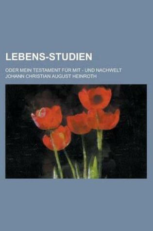 Cover of Lebens-Studien; Oder Mein Testament Fur Mit - Und Nachwelt