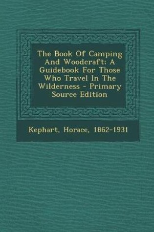 Cover of The Book of Camping and Woodcraft; A Guidebook for Those Who Travel in the Wilderness - Primary Source Edition