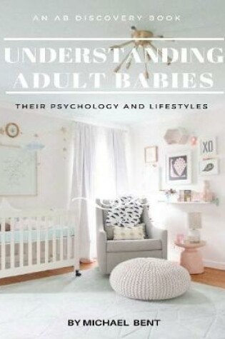 Cover of Understanding Adult Babies: Their Psychology and Lifestyles