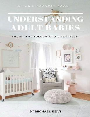 Book cover for Understanding Adult Babies: Their Psychology and Lifestyles