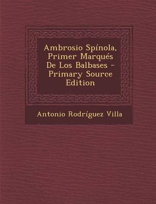 Book cover for Ambrosio Spinola, Primer Marques de Los Balbases - Primary Source Edition