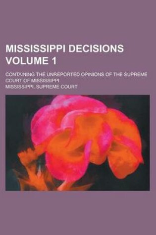 Cover of Mississippi Decisions; Containing the Unreported Opinions of the Supreme Court of Mississippi Volume 1