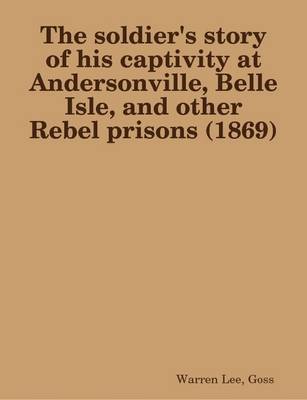 Book cover for The Soldier's Story of His Captivity at Andersonville, Belle Isle, and Other Rebel Prisons (1869)