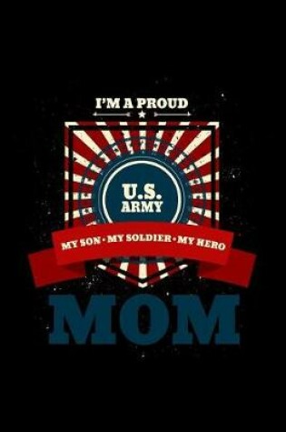 Cover of I'm a Proud U.S. Army Mom My Son. My Army. My Hero.