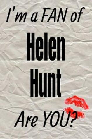 Cover of I'm a Fan of Helen Hunt Are You? Creative Writing Lined Journal