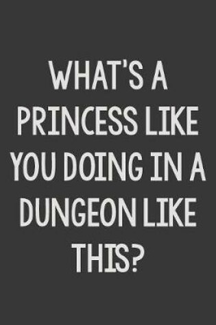 Cover of What's a Princess like You Doing in a Dungeon Like This?