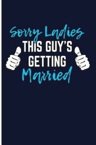Cover of Sorry Ladies This Guy's Getting Married